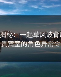 17c深度揭秘：一起草风波背后，网红在机场贵宾室的角色异常令人意外