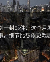 刚刚收到一封邮件：这个月发生的那件事，细节比想象更戏剧化