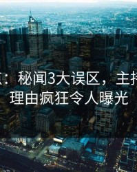 17c盘点：秘闻3大误区，主持人上榜理由疯狂令人曝光
