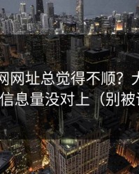你用51网网址总觉得不顺？大概率是封面信息量没对上（别被误导）