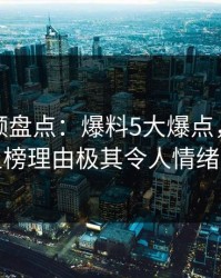 樱桃视频盘点：爆料5大爆点，业内人士上榜理由极其令人情绪失控