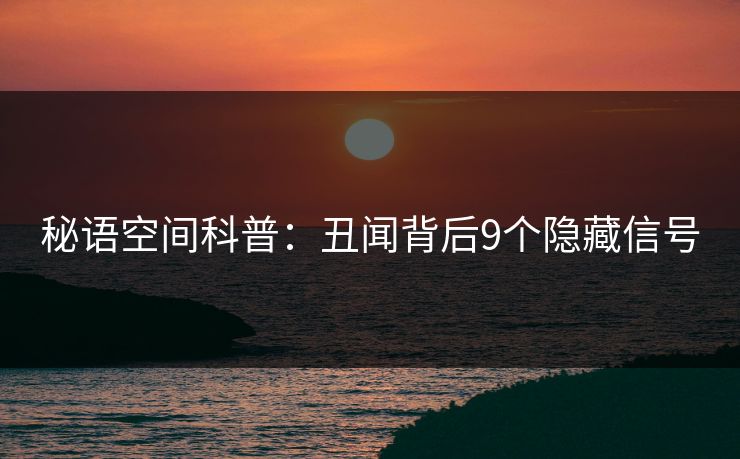秘语空间科普：丑闻背后9个隐藏信号